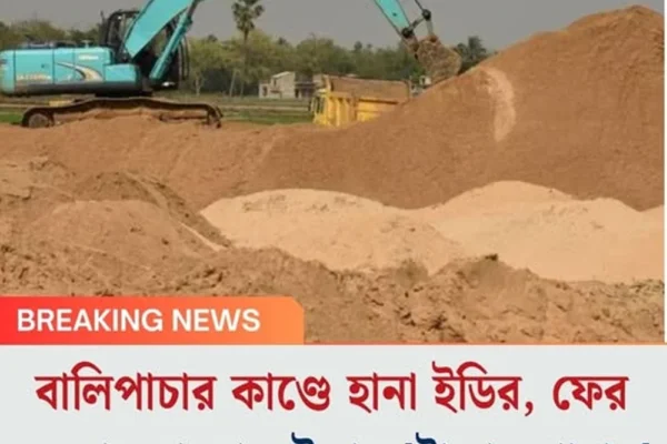 বালিপাচার কাণ্ডে হানা ইডির, ফের একবার বাংলায় উদ্ধার ‘টাকার পাহার’